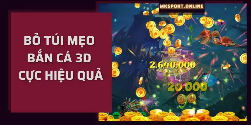 Mẹo bắn cá 3D hiệu quả tại MKSport