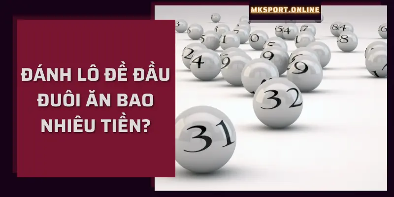 Đánh lô đề đầu đuôi tại MKSport ăn bao nhiêu tiền?