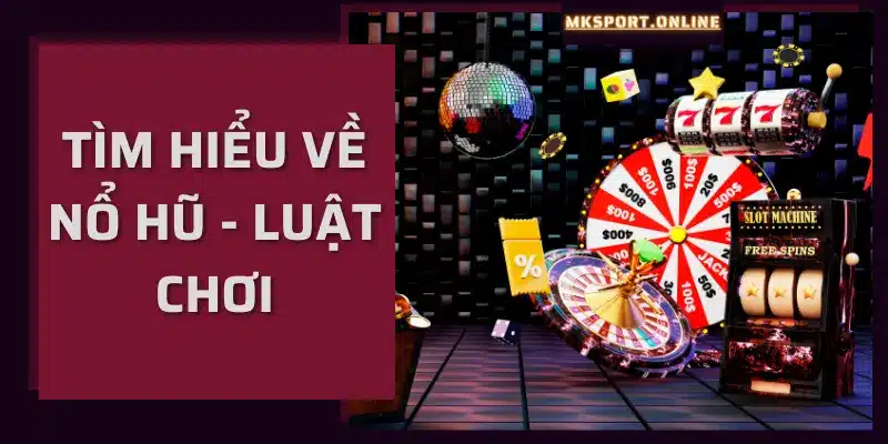 Tìm hiểu cách chơi nổ hũ tại MKSport